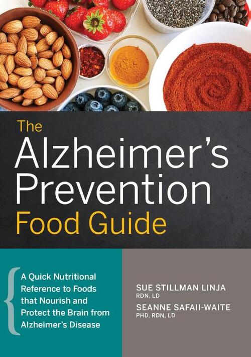 The Alzheimer's Prevention Food Guide: A Quick Nutritional Reference to Foods That Nourish and Protect the Brain from Alzheimer's Disease