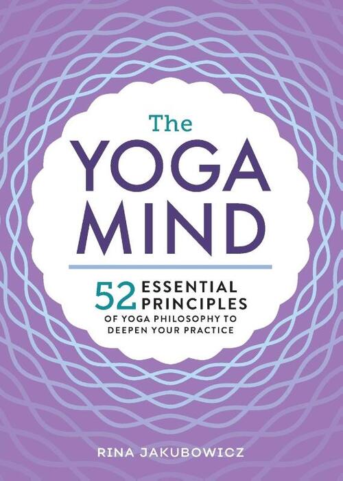 The Yoga Mind: 52 Essential Principles of Yoga Philosophy to Deepen Your Practice