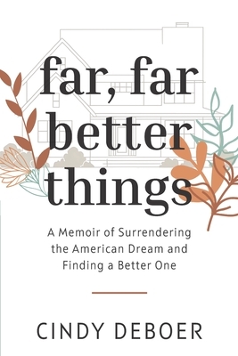Far, Far Better Things: A Memoir of Surrendering the American Dream and Finding a Better One