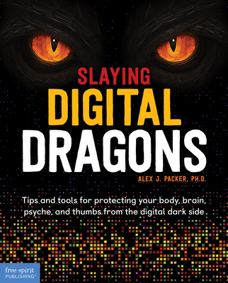 Slaying Digital Dragons (Tm): Tips and Tools for Protecting Your Body, Brain, Psyche, and Thumbs from the Digital Dark Side