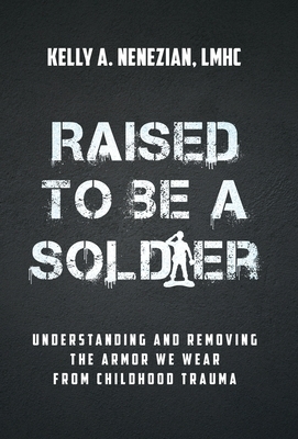 Raised to Be a Soldier: Understanding and Removing The Armor We Wear From Childhood Trauma
