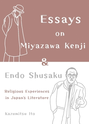 Essays on Miyazawa Kenji and Endo Shusaku: Religious Experiences in Japanâ(tm)S Literature