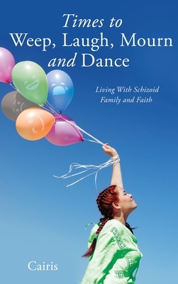 Times to Weep, Laugh, Mourn and Dance: Living With Schizoid Family and Faith