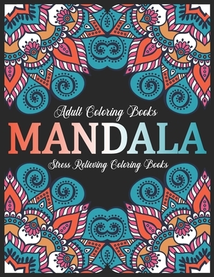 Adult Coloring Books Mandala: Stress Relieving Coloring Books: Relaxation Mandala Designs