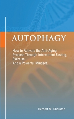 Autophagy: How to Activate the Anti-Aging Process Through Intermittent Fasting, Exercise, And a Powerful Mindset