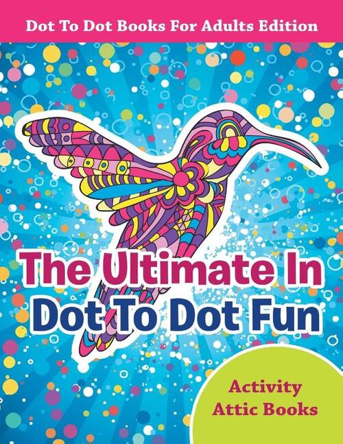 The Ultimate In Dot To Dot Fun - Dot To Dot Books For Adults Edition