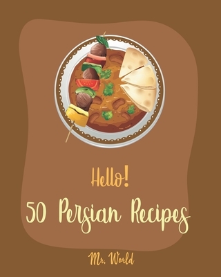 Hello! 50 Persian Recipes: Best Persian Cookbook Ever For Beginners [Bean Salad Recipes, Lentil Soup Cookbook, Summer Salads Cookbook, Cold Soup