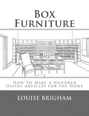 Box Furniture: How To Make a Hundred Useful Articles for the Home