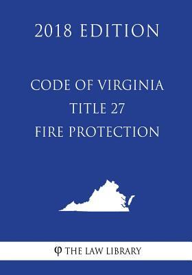 Code of Virginia - Title 27 - Fire Protection (2018 Edition)