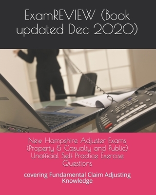 New Hampshire Adjuster Exams (Property & Casualty and Public) Unofficial Self Practice Exercise Questions: covering Fundamental Claim Adjusting Knowle