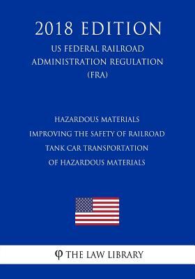 Hazardous Materials - Improving the Safety of Railroad Tank Car Transportation of Hazardous Materials (US Federal Railroad Administration Regulation)