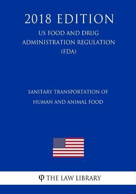 Sanitary Transportation of Human and Animal Food (US Food and Drug Administration Regulation) (FDA) (2018 Edition)