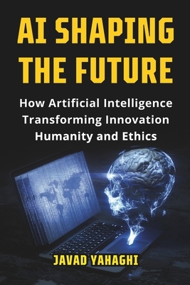 AI Shaping the Future: How Artificial Intelligence Is Transforming Innovation, Humanity and Ethics