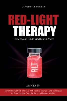 Red-Light Therapy: Elevate Body, Mind, and Face with Science-Backed Light Techniques for Total Healing, Youthful Skin, and Lasting Vitality