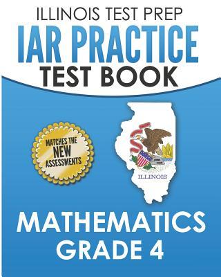 ILLINOIS TEST PREP IAR Practice Test Book Mathematics Grade 4: Preparation for the Illinois Assessment of Readiness Mathematics Tests