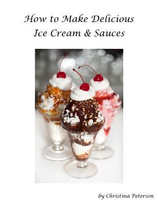 How to make Delicious Ice Cream and Sauces: Every recipe has space for notes, Recipes for tasty desserts