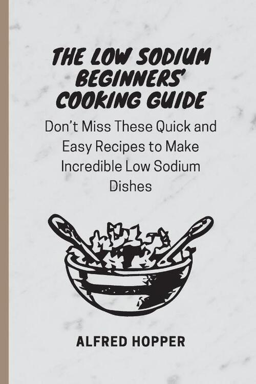 The Low Sodium Beginners' Cooking Guide