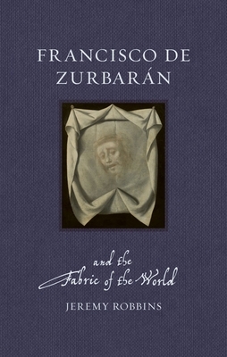 Francisco de Zurbaran and the Fabric of the World