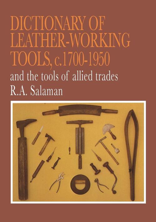 Dictionary of Leather-Working Tools, c. 1700-1950, and the Tools of Allied Trades