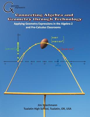 Connecting Algebra and Geometry through Technology: Applying Geonmetry Expressions in the Algebra 2 and Pre-Calculus Classrooms