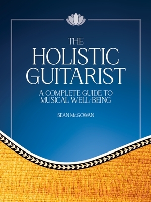 The Holistic Guitarist: A Complete Guide to Musical Well-Being with Online Video