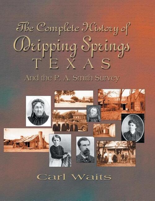 A Complete History of Dripping Springs Texas & The P.A. Smith Survey