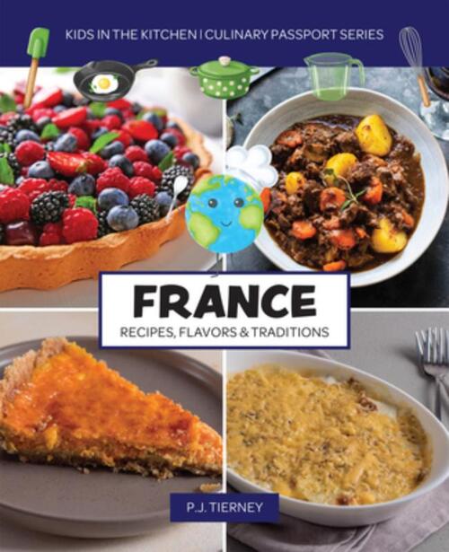 France, Recipes, Flavors, & Traditions: Kids in the Kitchen