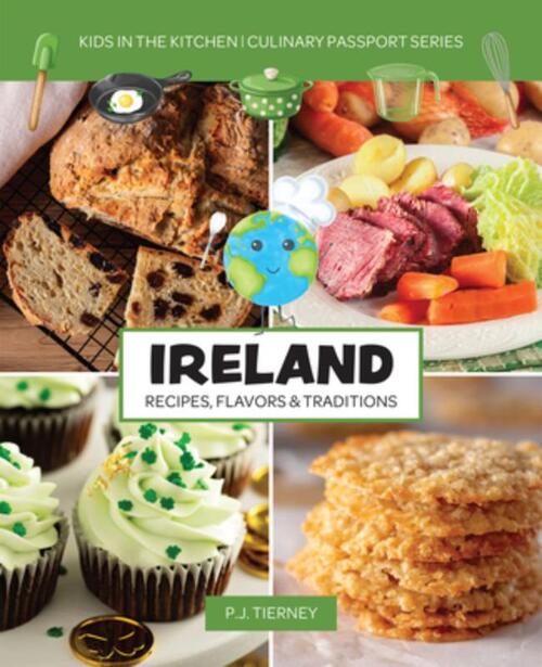 Ireland, Recipes, Flavors, & Traditions: Kids in the Kitchen