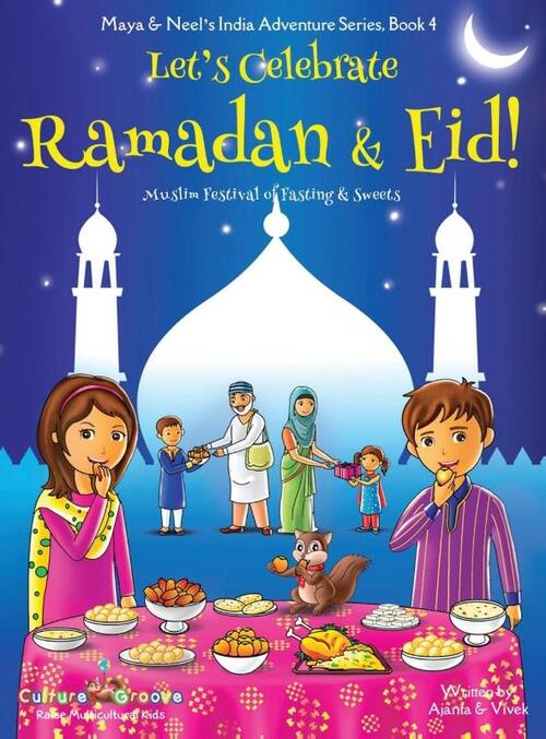 Let's Celebrate Ramadan & Eid! (Muslim Festival of Fasting & Sweets) (Maya & Neel's India Adventure Series, Book 4)