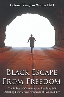 Black Escape From Freedom: The Fallacy of Victimism, and Resulting Self Defeating Behavior and Avoidance of Responsibility: Negro and Native American: