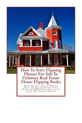 How To Start Flipping Houses For Sale In Delaware Real Estate House Flipping Books