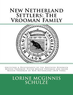 New Netherland Settlers: The Vrooman Family: Ancestors & Descendants of the Brothers Hendrick Meesen Vrooman, Pieter Meesen Vrooman and Jacob M