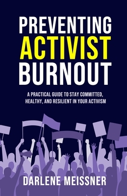 Preventing Activist Burnout: A Practical Guide to Stay Committed, Healthy, and Resilient in Your Activism