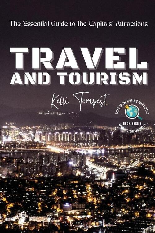 Travel and Tourism-The Essential Guide to the Capitals' Attractions