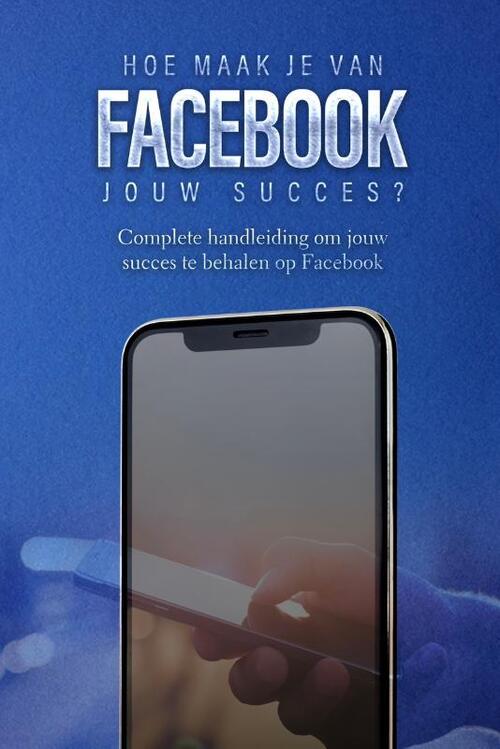 Hoe maak je van Facebook jouw succes?