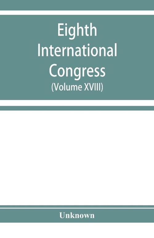 Eighth International congress of applied chemistry, Washington and New York, September 4 to 13, 1912 (Volume XVIII)