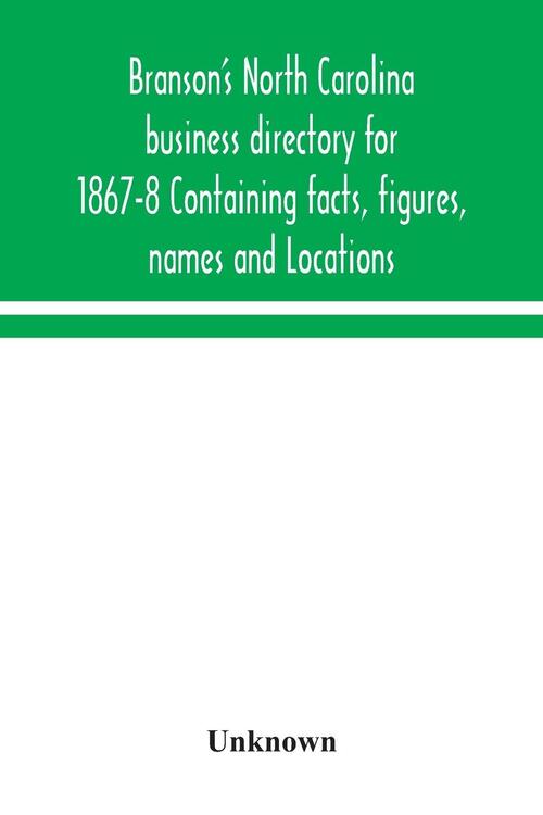 Branson's North Carolina business directory for 1867-8 Containing facts, figures, names and Locations