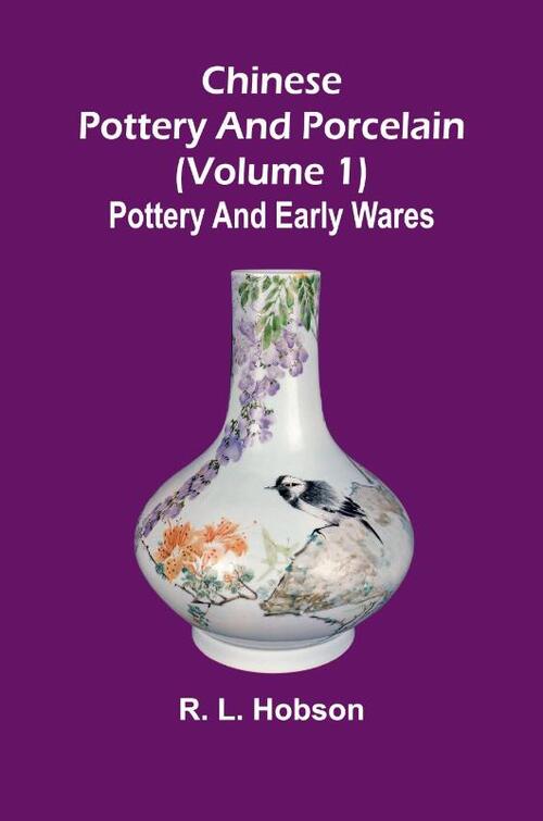 Chinese pottery and porcelain; (Volume 1) Pottery and early wares
