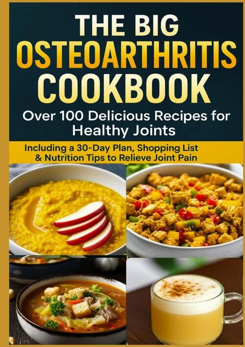 THE BIG OSTEOARTHRITIS COOKBOOK Over 100 Delicious Recipes for Healthy Joints