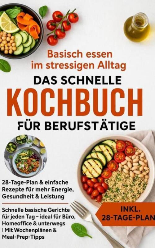 Basisch essen im stressigen Alltag – Das schnelle Kochbuch für Berufstätige