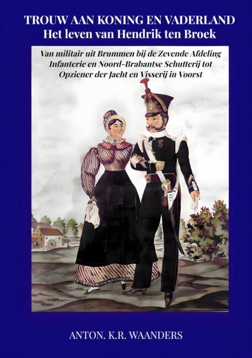 Trouw aan Koning en Vaderland: Het leven van Hendrik ten Broek