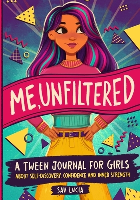Me, Unfiltered: A Tween Journal for Girls about Self-Discovery, Confidence, and Inner Strength