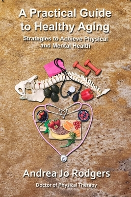 A Practical Guide to Healthy Aging: Strategies to Achieve Physical and Mental Health
