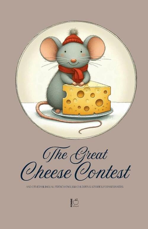The Great Cheese Contest And Other Bilingual French-English Children's Stories for Beginners