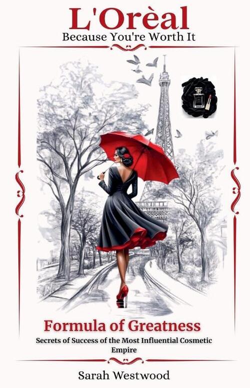 L'Oréal The Formula of Greatness Secrets Behind the Success of the Most Influential Cosmetics Empire