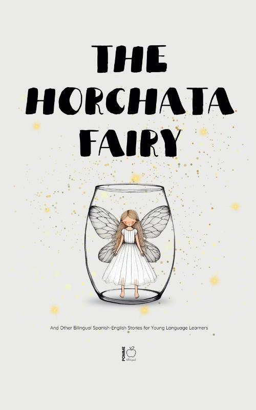 The Horchata Fairy And Other Bilingual Spanish-English Stories for Young Language Learners