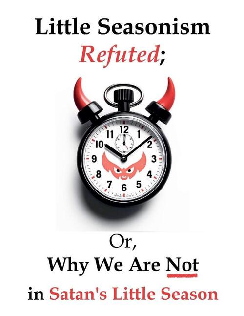 Little Seasonism Refuted; Or, Why We Are Not in Satan's Little Season