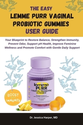 The Easy Lemme Purr Vaginal Probiotic Gummies User Guide: Your Blueprint to Restore Balance, Strengthen Immunity, Prevent Odor, Support pH Health, Imp