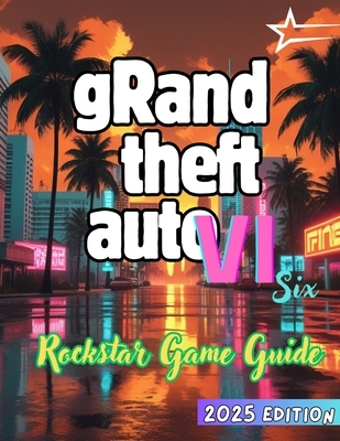 Grand Theft Auto VI {GTA 6}: The Premium Guide to the New Rockstar Masterpiece New Edition...
