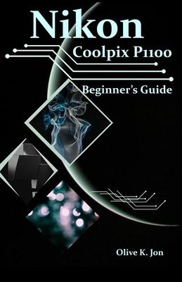Nikon Coolpix P1100 Beginner's Guide: A Step-by-Step Manual with Expert Tips, Screenshots for Setup, and Tricks for Stunning Photos and Videos